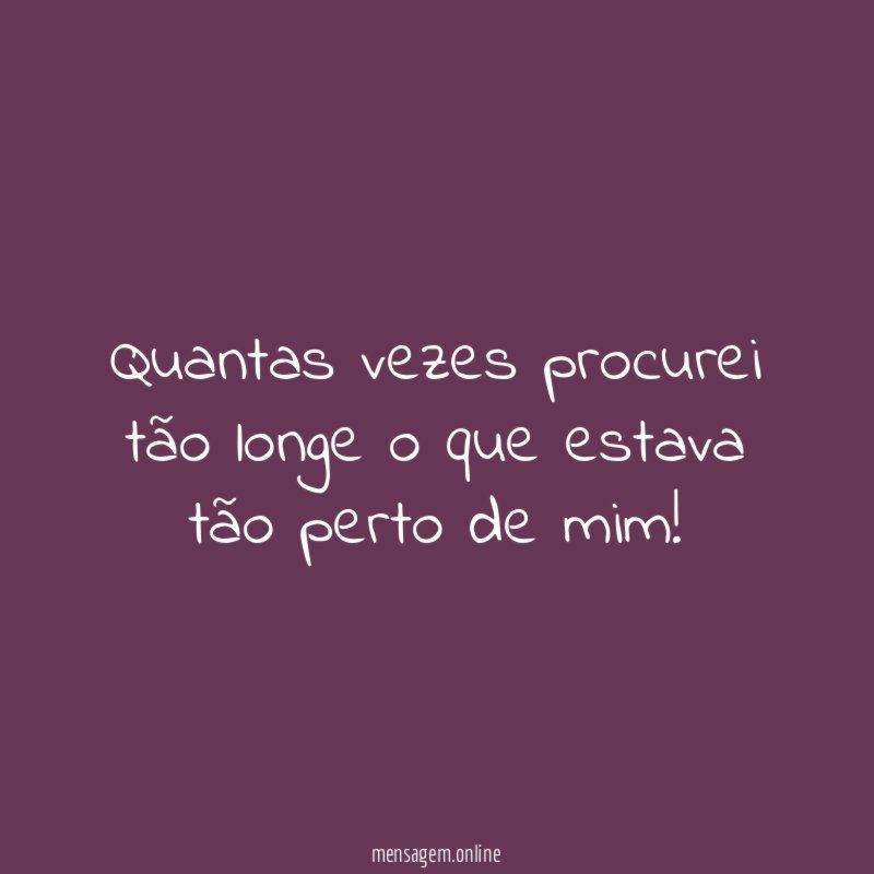 Quantas vezes procurei tão longe o que estava