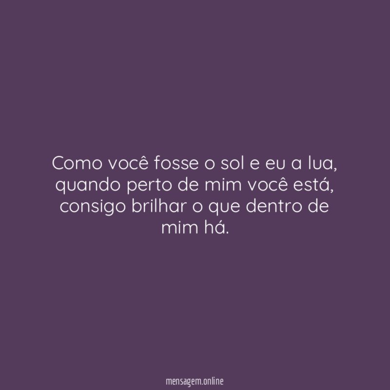 Como você fosse o sol e eu a lua