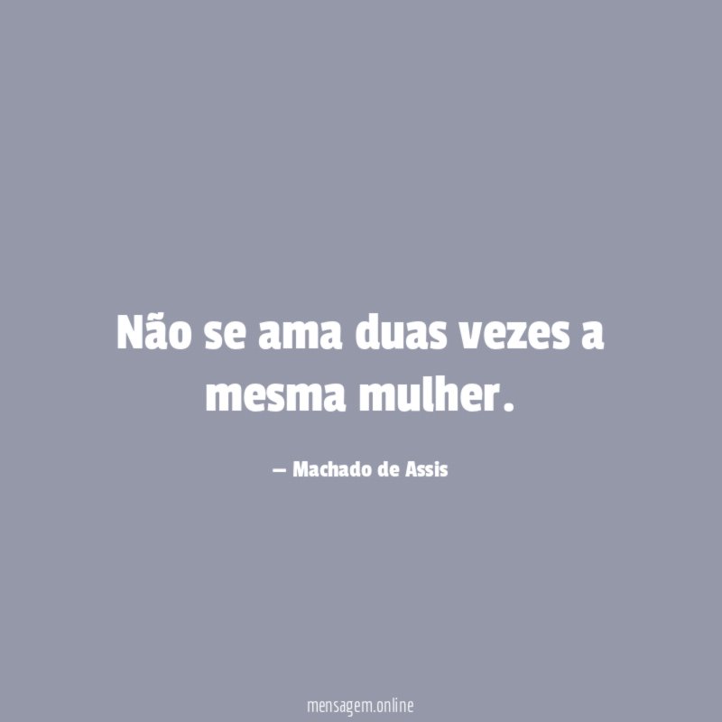 Não se ama duas vezes a mesma mulher