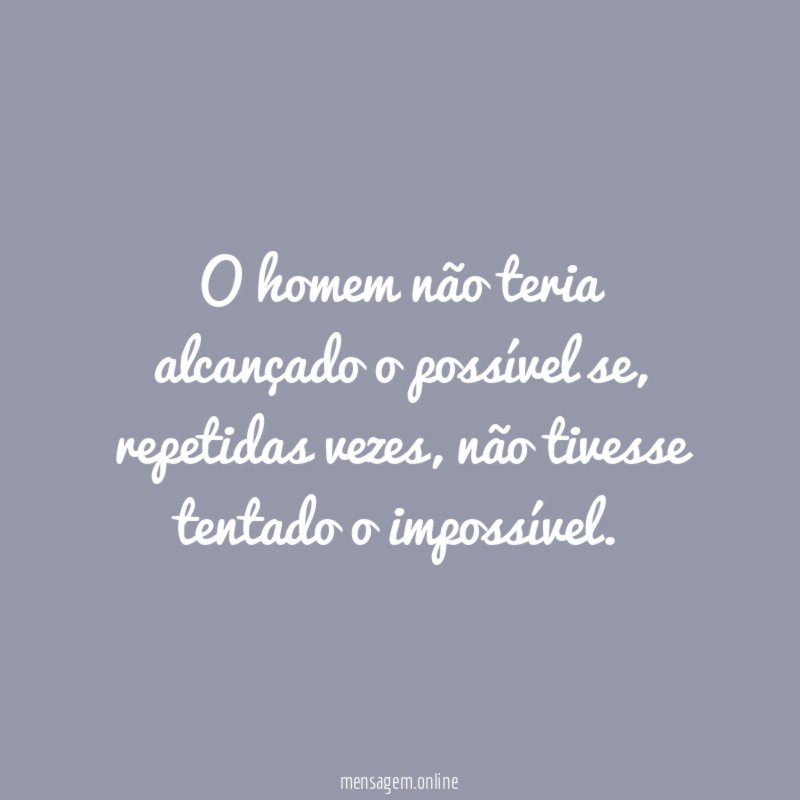 O homem não teria alcançado o possível se