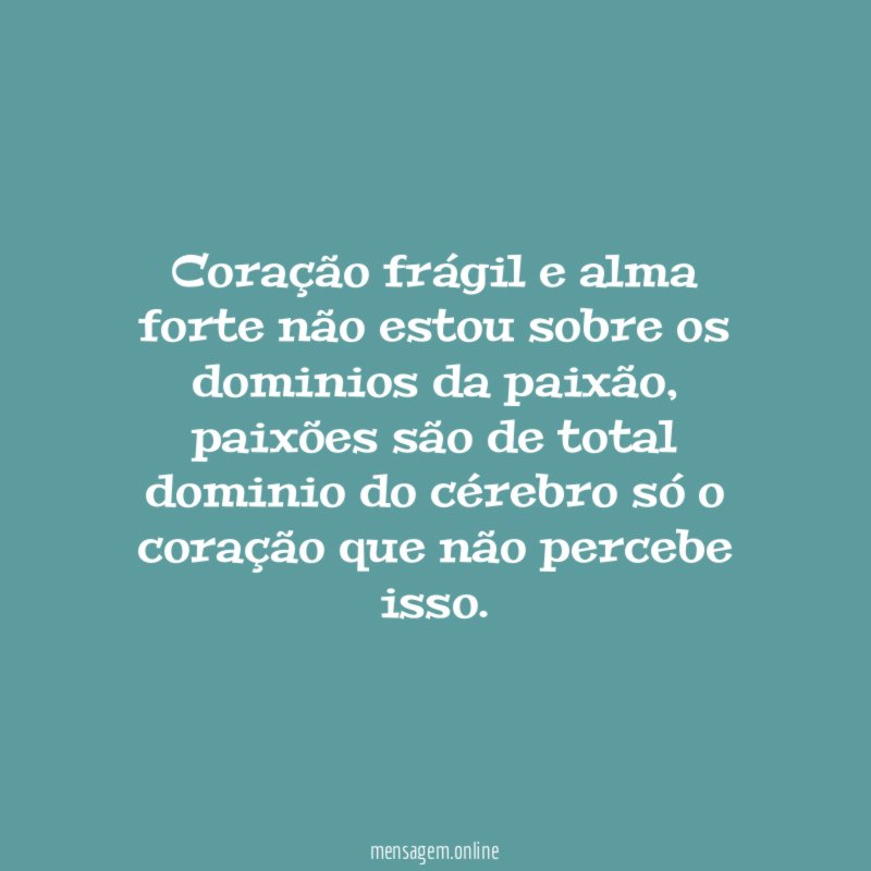Coração frágil e alma forte não estou sobre