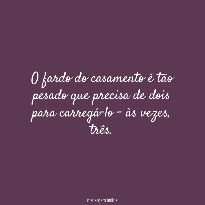 O fardo do casamento é tão pesado que
