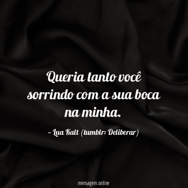 Queria tanto você sorrindo com a sua boca na minha