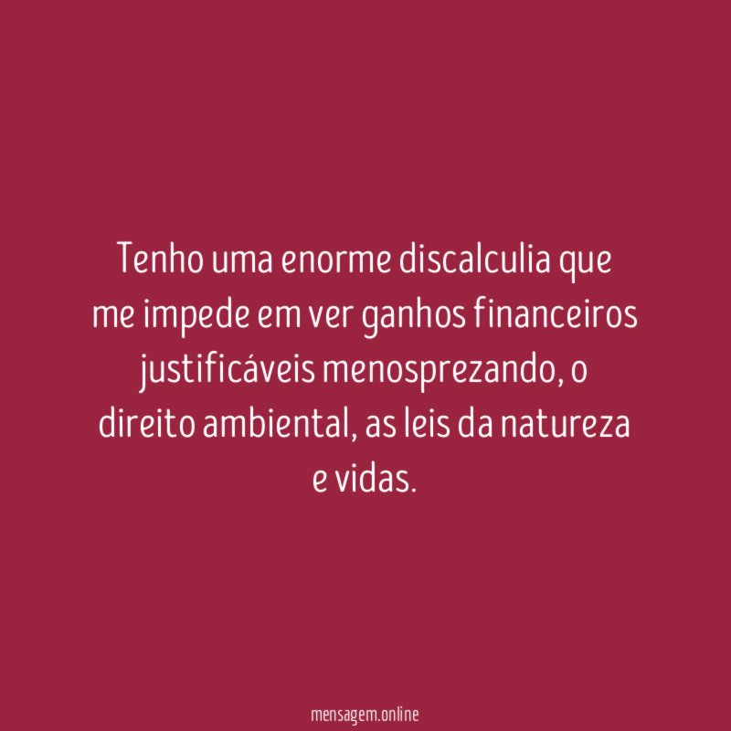 Tenho uma enorme discalculia que me impede em