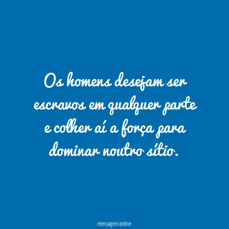 Os homens desejam ser escravos em qualquer parte