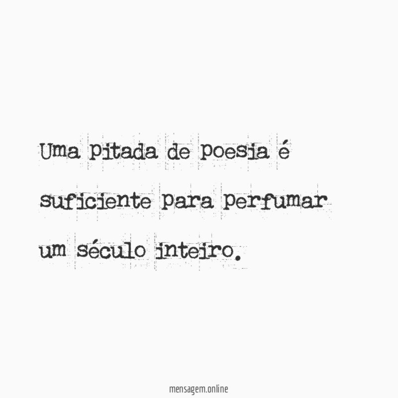 Uma pitada de poesia é suficiente para perfumar um século inteiro