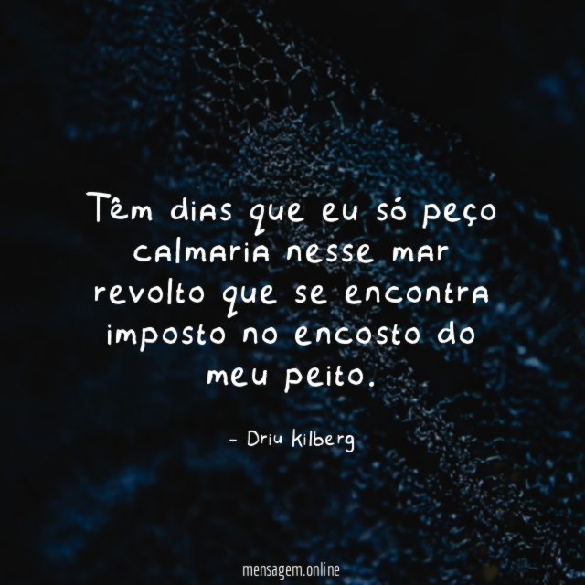 Têm dias que eu só peço calmaria nesse