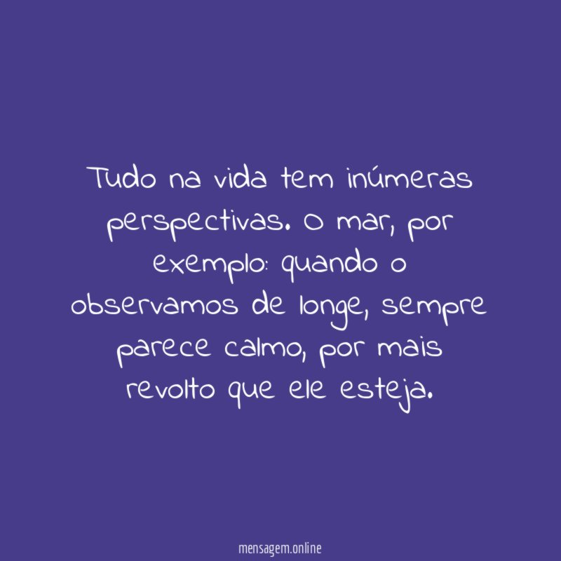 Tudo na vida tem inúmeras perspectivas