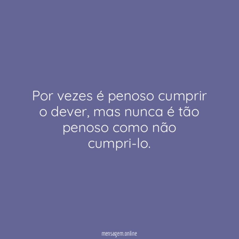 Por vezes é penoso cumprir o dever