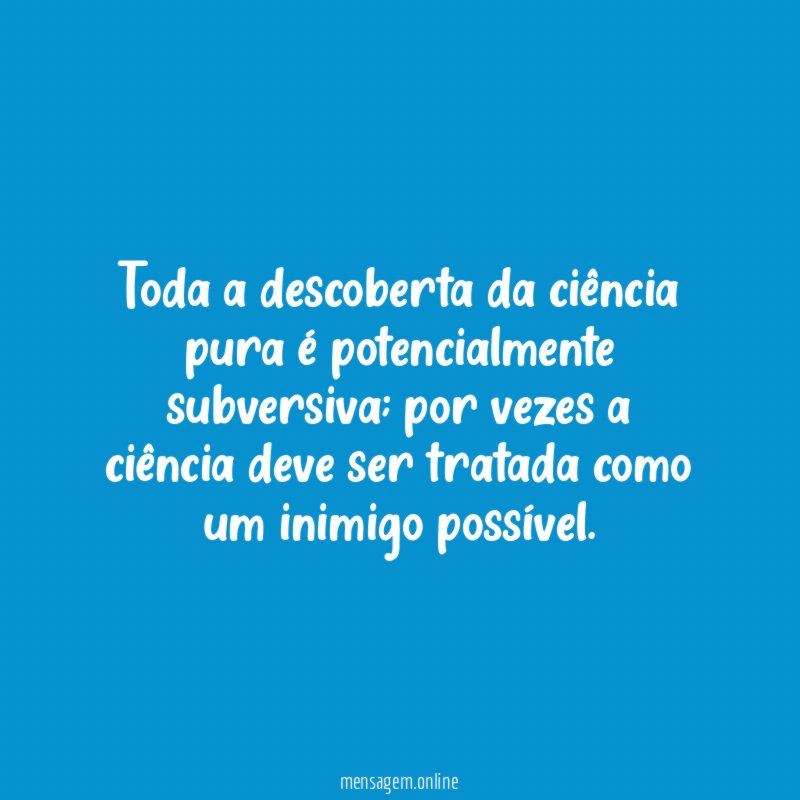 Toda a descoberta da ciência pura é potencialmente subversiva
