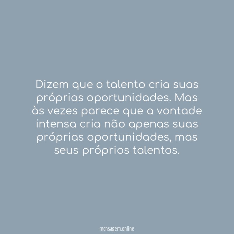 Dizem que o talento cria suas próprias oportunidades