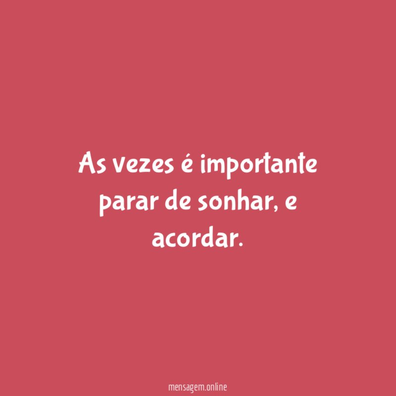 As vezes é importante parar de sonhar