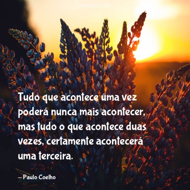 Tudo que acontece uma vez poderá nunca mais acontecer