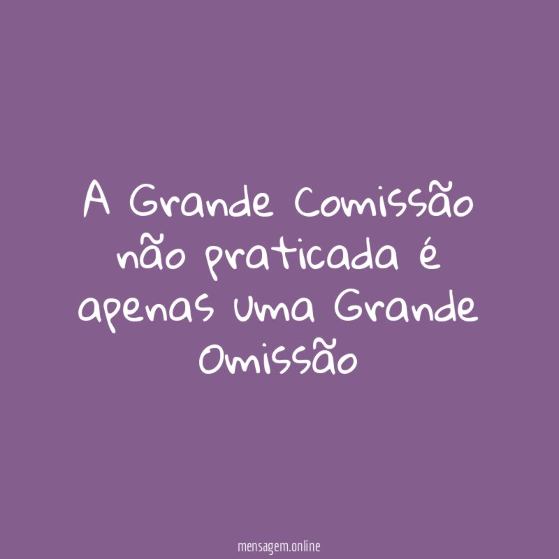 A Grande Comissão não praticada é apenas uma Grande Omissão
