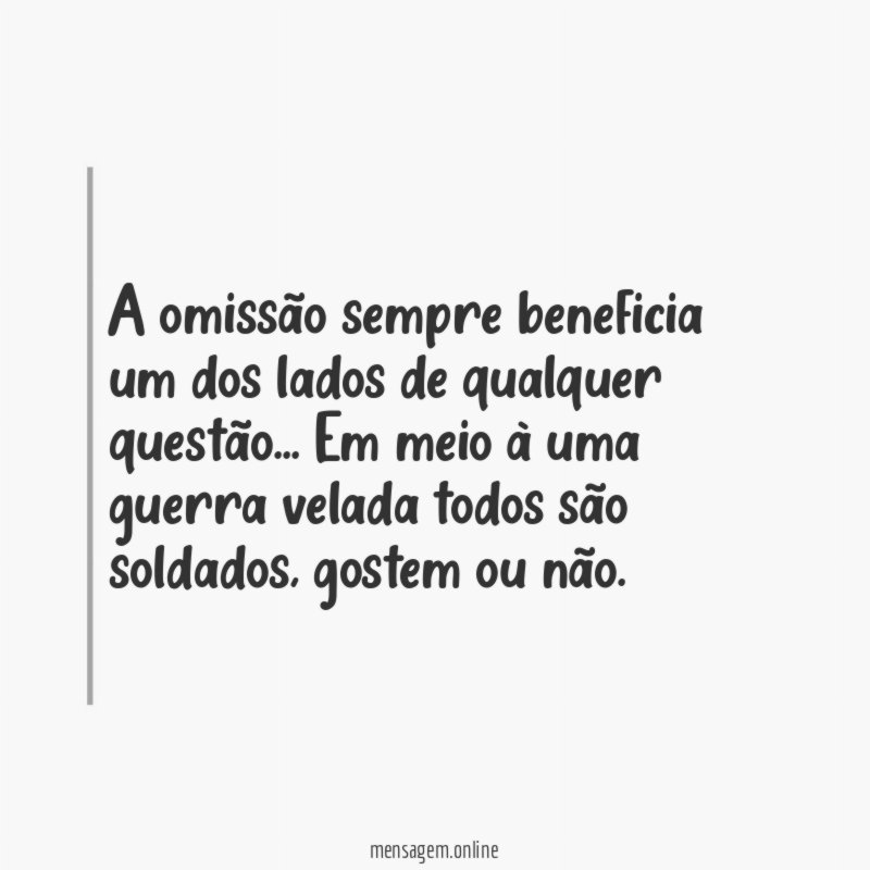 A omissão sempre beneficia um dos lados de qualquer questão