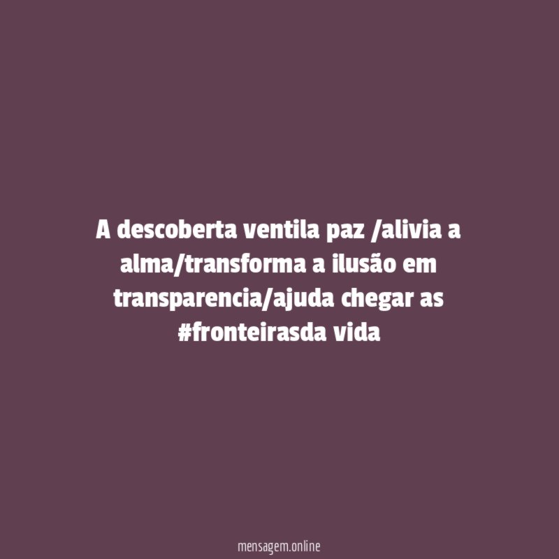 a descoberta ventila paz /alivia a alma/transforma a