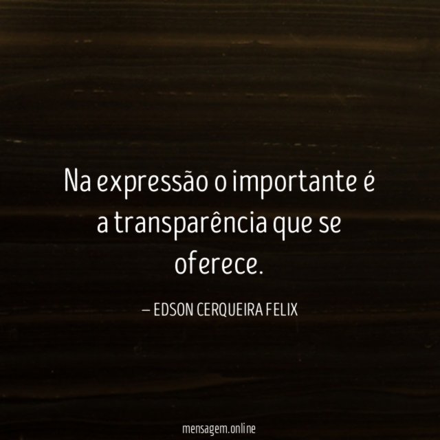 Na expressão o importante é a transparência que se oferece