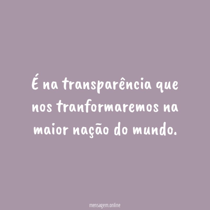É na transparência que nos tranformaremos na maior nação do mundo