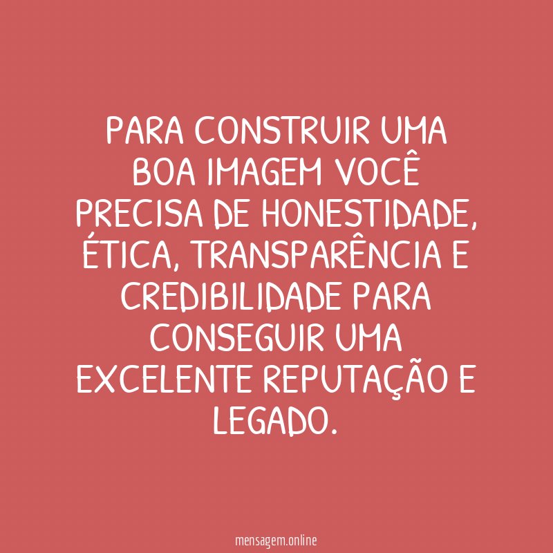Para construir uma boa imagem você precisa de honestidade
