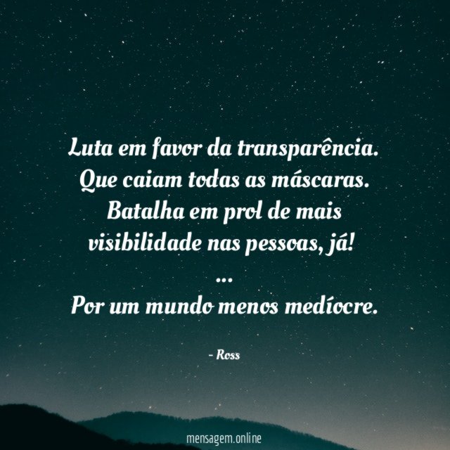 Luta em favor da transparência.
Que caiam todas as máscaras.
