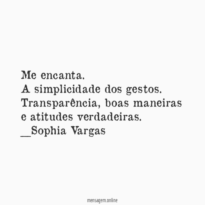 Me encanta.
A simplicidade dos gestos.
Transparência, boas maneiras
e atitudes verdadeiras.