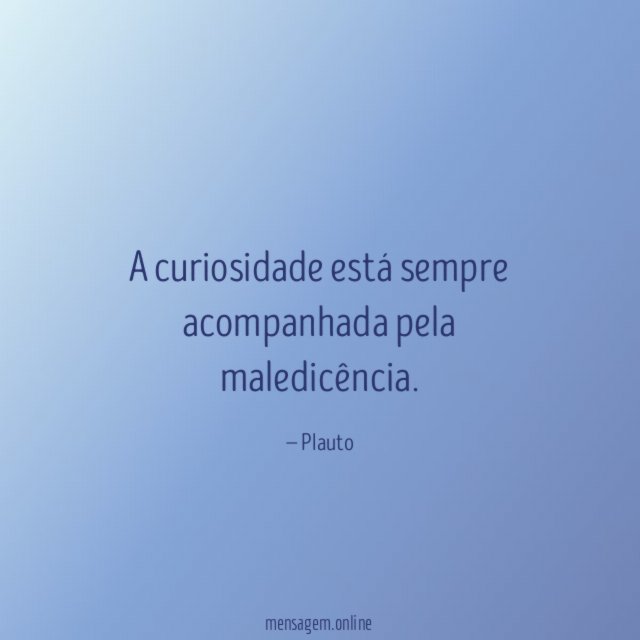 A curiosidade está sempre acompanhada pela maledicência