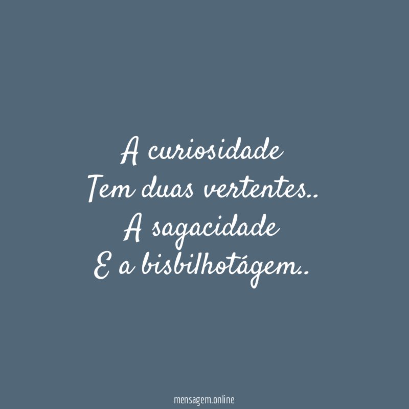 A curiosidade Tem duas vertentes