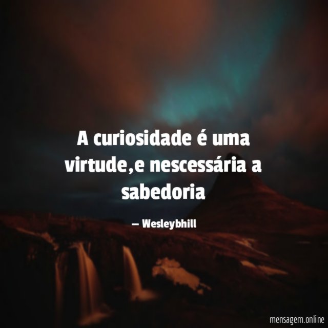A curiosidade é uma virtude
