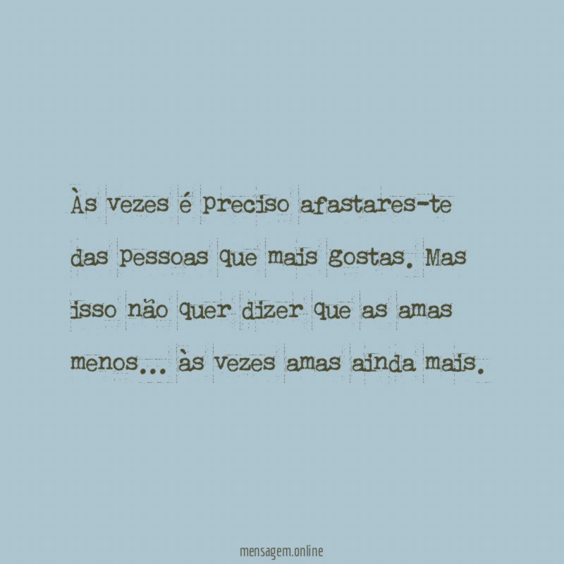 Às vezes é preciso afastares-te das pessoas que mais gostas