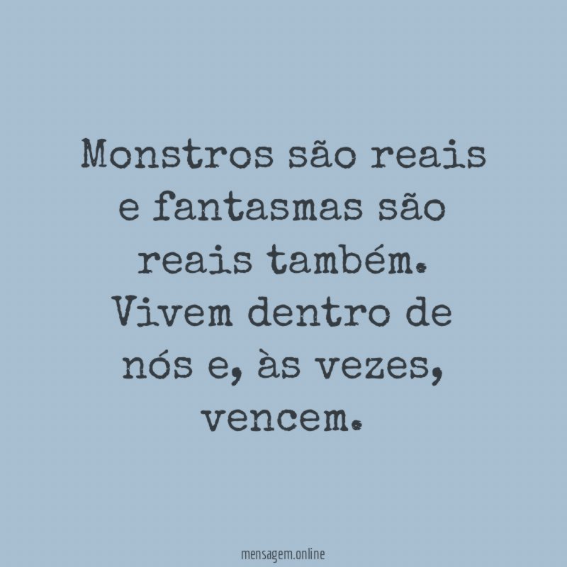 Monstros são reais e fantasmas são reais também