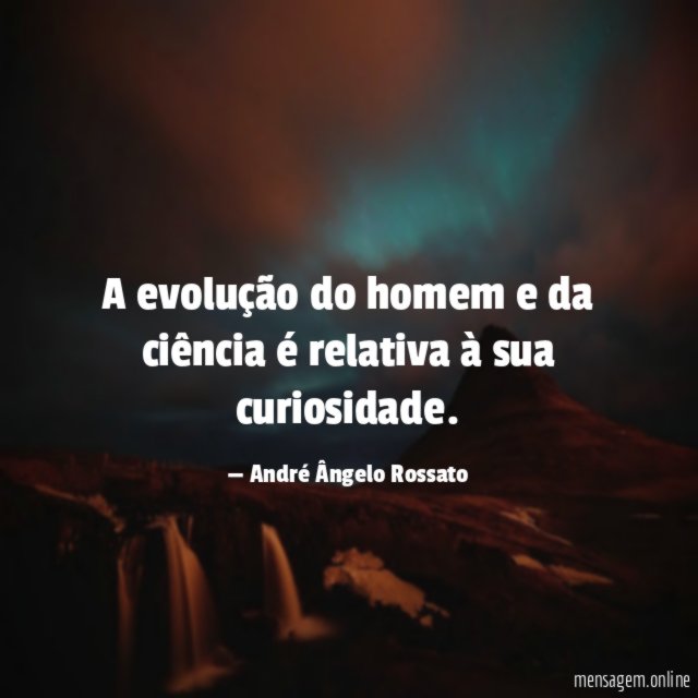 A evolução do homem e da ciência é relativa à sua curiosidade
