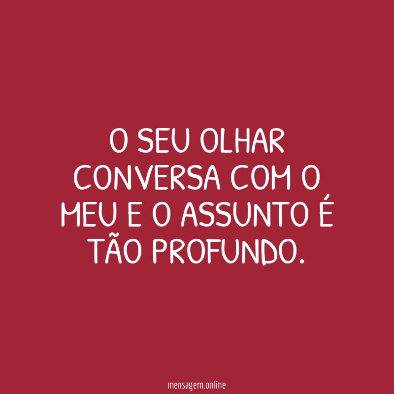 O seu olhar conversa com o meu
