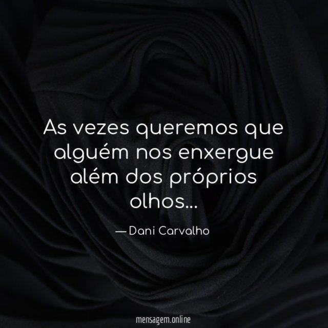 As vezes queremos que alguém nos enxergue além