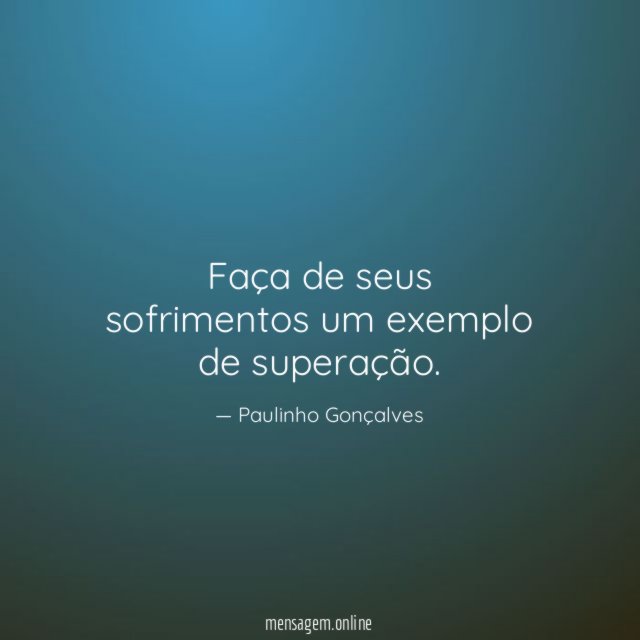 Faça de seus sofrimentos um exemplo de superação