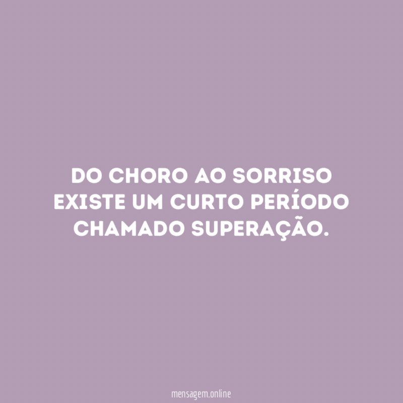 Do choro ao sorriso existe um curto período chamado superação