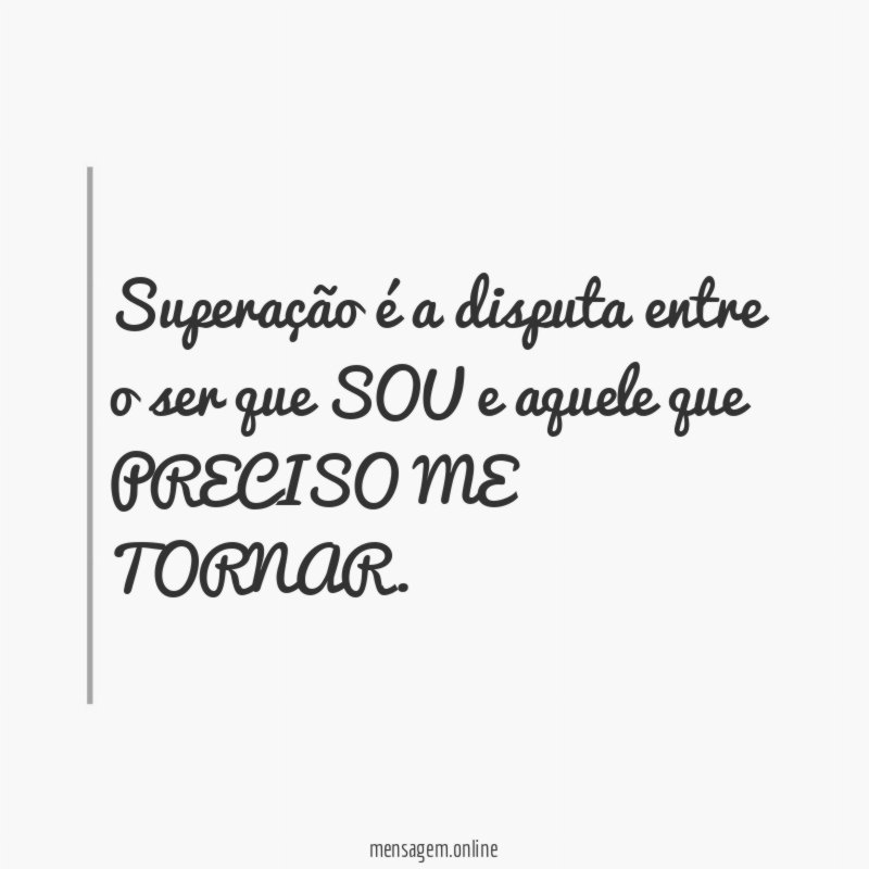 Superação é a disputa entre o ser que