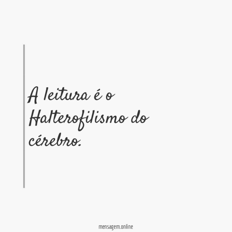 A leitura é o Halterofilismo do cérebro