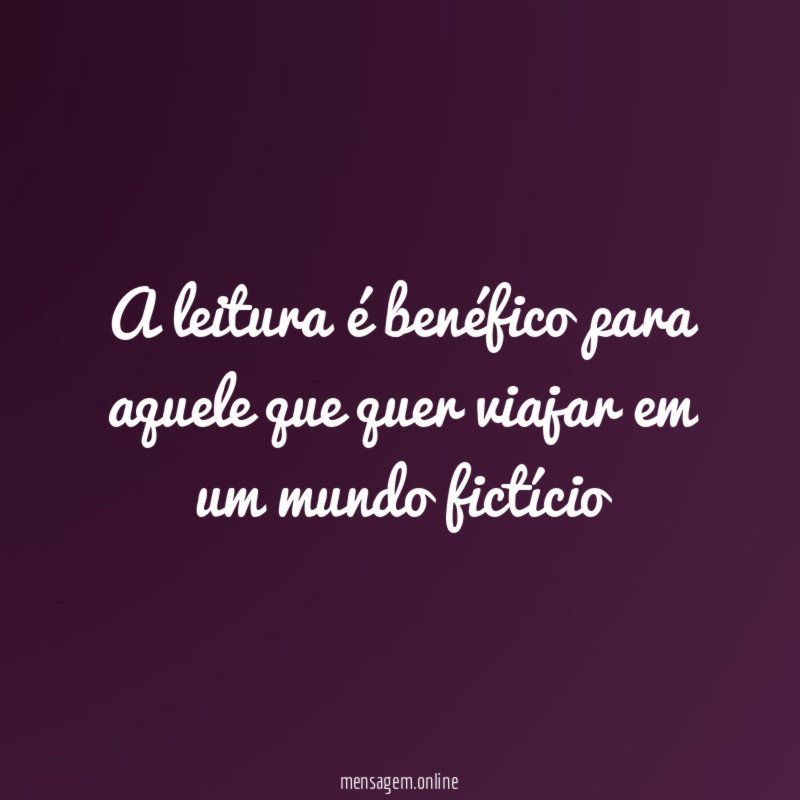 A leitura é benéfico para aquele que quer
