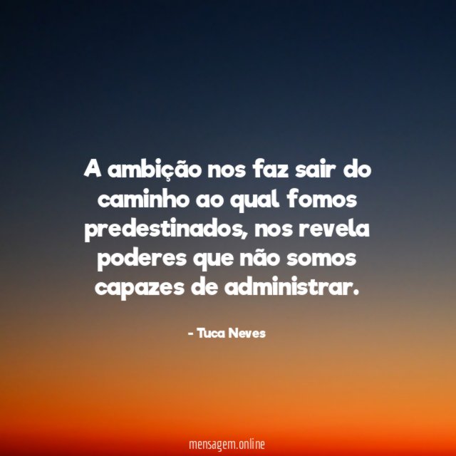 A ambição nos faz sair do caminho ao qual fomos predestinados