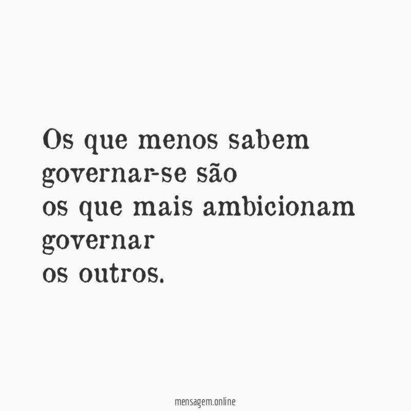 Os que menos sabem governar-se são os que mais