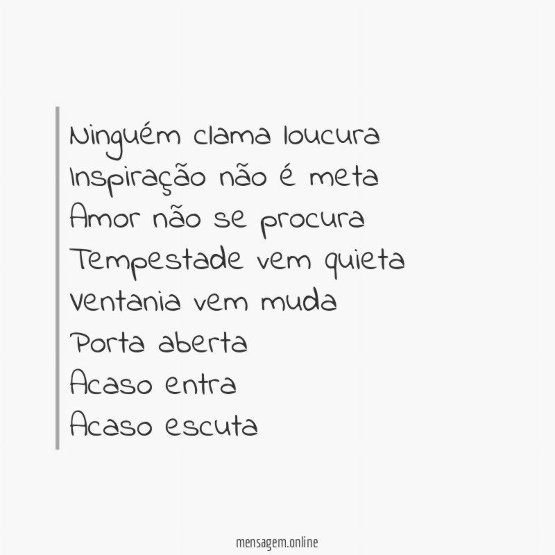 Ninguém clama loucura Inspiração não é meta Amor não se