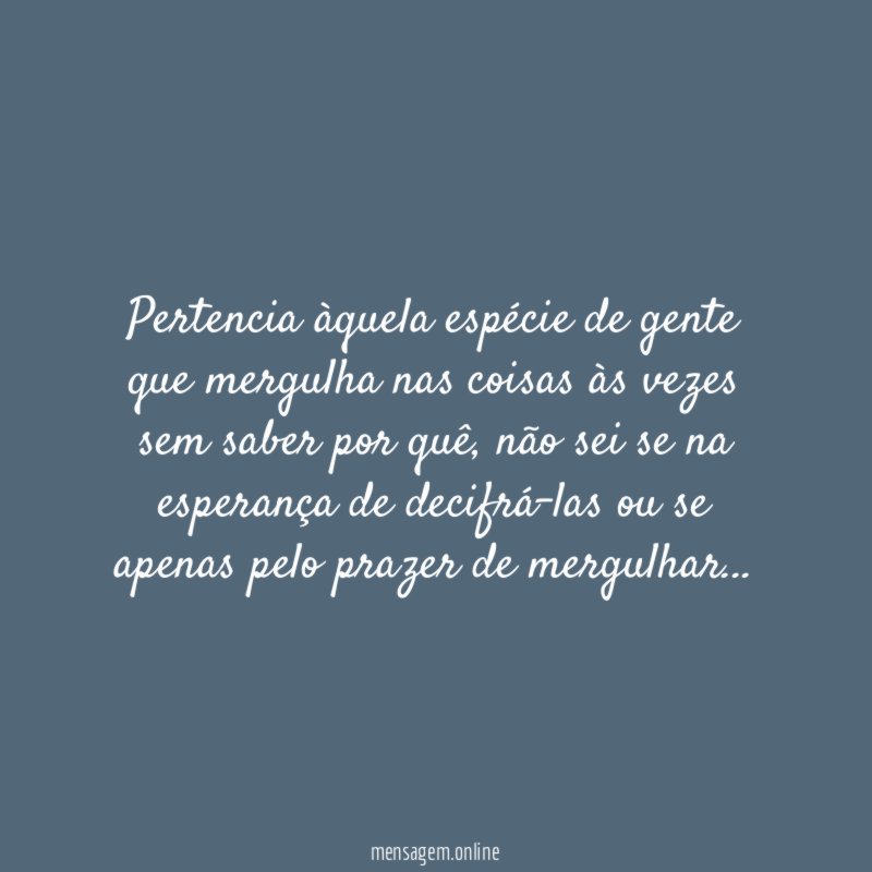 Pertencia àquela espécie de gente que mergulha nas