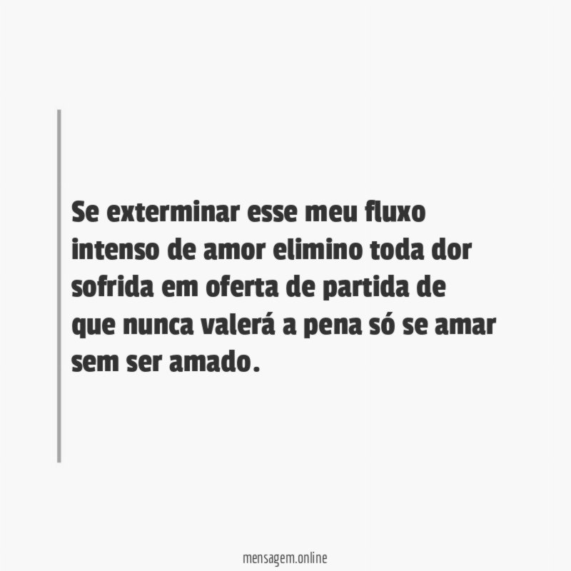 Se exterminar esse meu fluxo intenso de amor