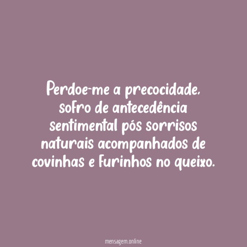 Perdoe-me a precocidade
