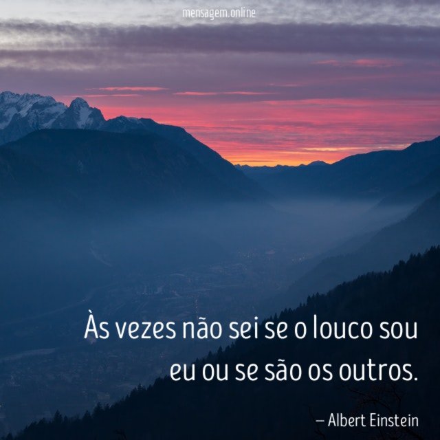Às vezes não sei se o louco sou
