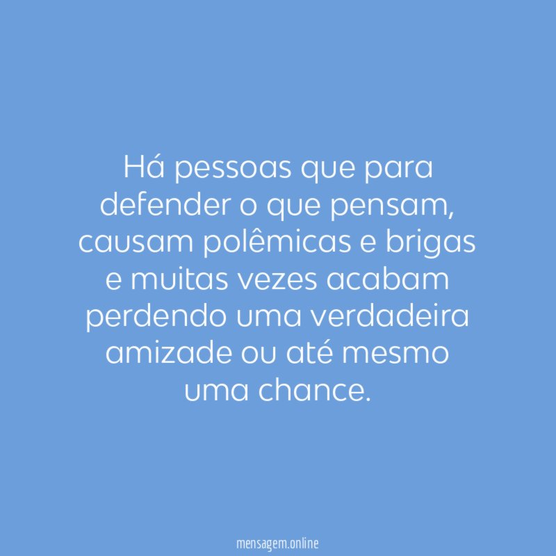 Há pessoas que para defender o que pensam
