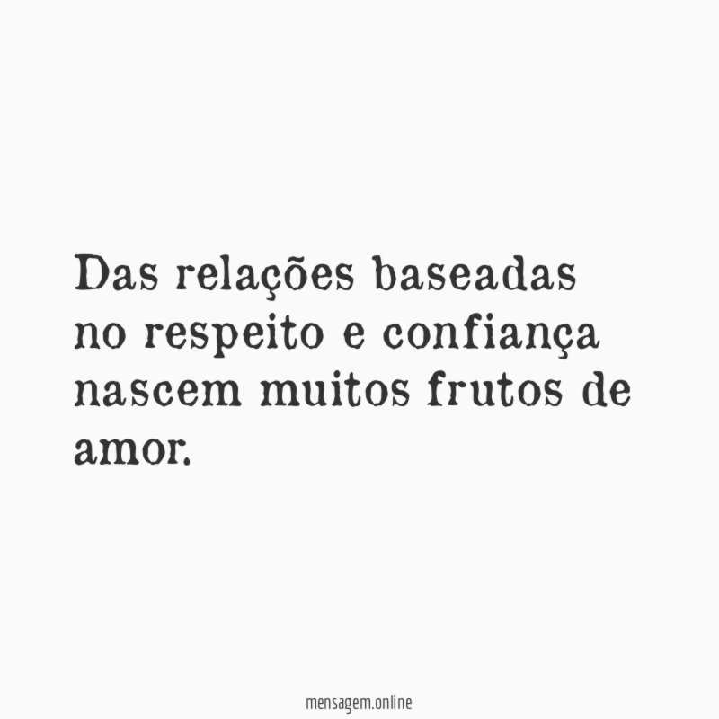 Das relações baseadas no respeito e confiança nascem