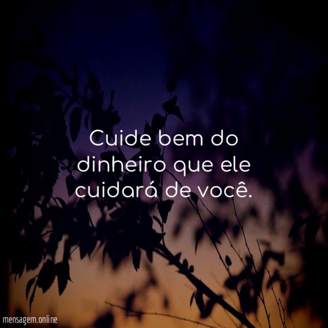 Cuide bem do dinheiro que ele cuidará de você