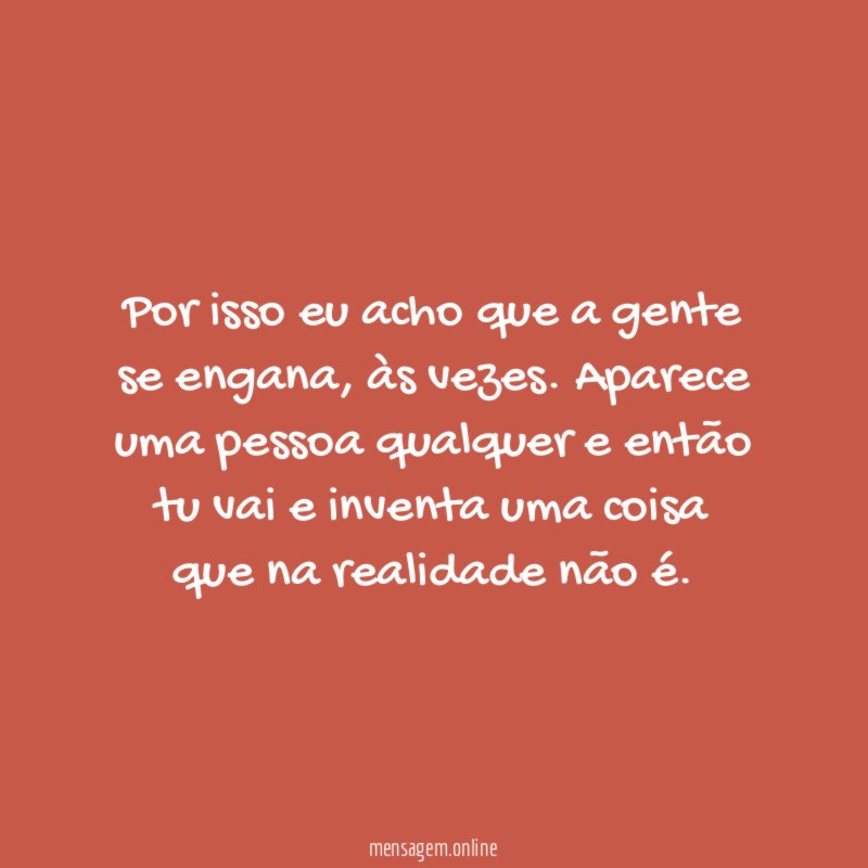 Por isso eu acho que a gente se engana