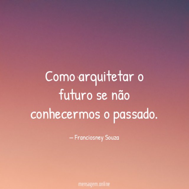 Como arquitetar o futuro se não conhecermos o passado